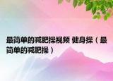 最简单的减肥操视频 健身操（最简单的减肥操）
