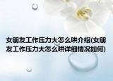 女朋友工作压力大怎么哄介绍(女朋友工作压力大怎么哄详细情况如何)