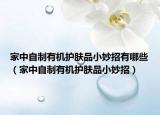 家中自制有机护肤品小妙招有哪些（家中自制有机护肤品小妙招）