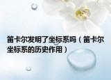 笛卡尔发明了坐标系吗（笛卡尔坐标系的历史作用）