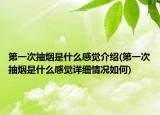 第一次抽烟是什么感觉介绍(第一次抽烟是什么感觉详细情况如何)