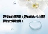 睡觉前减肥操（睡前做枕头减肥操的效果如何）