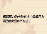 缓解压力的十种方法（缓解压力最为有效的8个方法）