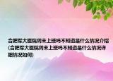 合肥军大医院周末上班吗不知道是什么情况介绍(合肥军大医院周末上班吗不知道是什么情况详细情况如何)