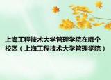 上海工程技术大学管理学院在哪个校区（上海工程技术大学管理学院）