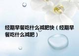 经期早餐吃什么减肥快（经期早餐吃什么减肥）