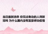 当日最新消息 你见过身边的人得新冠吗 为什么国内没有富豪感染疫情