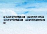 浮天水送无穷树带雨云埋一半山的意思介绍(浮天水送无穷树带雨云埋一半山的意思详细情况如何)