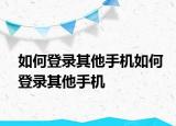 如何登录其他手机如何登录其他手机
