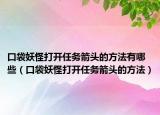 口袋妖怪打开任务箭头的方法有哪些（口袋妖怪打开任务箭头的方法）