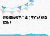 健身操教练王广成（王广成 健身教练）