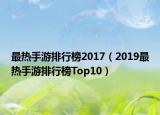 最热手游排行榜2017（2019最热手游排行榜Top10）