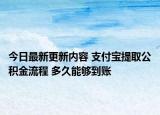 今日最新更新内容 支付宝提取公积金流程 多久能够到账