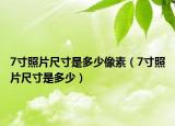 7寸照片尺寸是多少像素（7寸照片尺寸是多少）