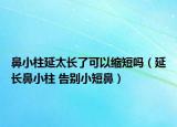 鼻小柱延太长了可以缩短吗（延长鼻小柱 告别小短鼻）