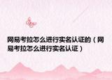 网易考拉怎么进行实名认证的（网易考拉怎么进行实名认证）