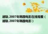 越轨 2007年韩国电影在线观看（越轨 2007年韩国电影）
