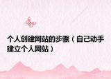 个人创建网站的步骤（自己动手建立个人网站）