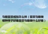 马眼翡翠戒指怎么样（翡翠马眼做哪种样子好看翡翠马眼做什么好看）