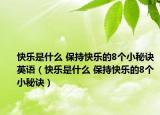 快乐是什么 保持快乐的8个小秘诀英语（快乐是什么 保持快乐的8个小秘诀）