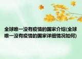 全球唯一没有疫情的国家介绍(全球唯一没有疫情的国家详细情况如何)