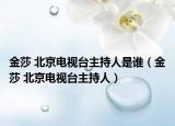 金莎 北京电视台主持人是谁（金莎 北京电视台主持人）