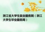 浙江省大学生就业服务网（浙江大学生毕业服务网）