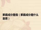 家庭成分是指（家庭成分是什么意思）