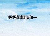 妈妈姐姐我和一