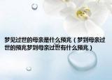 梦见过世的母亲是什么预兆（梦到母亲过世的预兆梦到母亲过世有什么预兆）