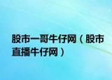 股市一哥牛仔网（股市直播牛仔网）