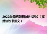 2022年最新离婚协议书范文（离婚协议书范文）