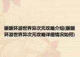 暖暖环游世界异次元攻略介绍(暖暖环游世界异次元攻略详细情况如何)