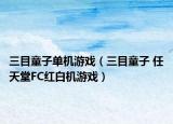 三目童子单机游戏（三目童子 任天堂FC红白机游戏）