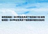 谁有聪明的一休296全集免费下载连接介绍(谁有聪明的一休296全集免费下载连接详细情况如何)