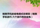 魅族手机的省电模式在哪里（魅族手机技巧 六个技巧帮你省电）
