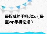 最权威的手机论坛（最宝wp手机论坛）