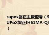 supox磐正主板型号（SUPoX磐正IH61MA-Q3）
