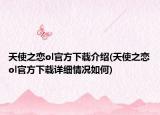 天使之恋ol官方下载介绍(天使之恋ol官方下载详细情况如何)