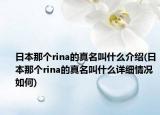 日本那个rina的真名叫什么介绍(日本那个rina的真名叫什么详细情况如何)