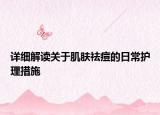 详细解读关于肌肤祛痘的日常护理措施