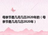 母亲节是几月几日2020年的（母亲节是几月几日2020年）