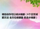 哪些动作可以减水桶腰（8个日常减肥方法 全方位瘦腰腹 赶走水桶腰）