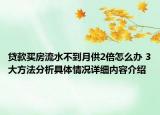 贷款买房流水不到月供2倍怎么办 3大方法分析具体情况详细内容介绍