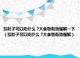 拉肚子可以吃什么 7大食物有效缓解一下（拉肚子可以吃什么 7大食物有效缓解）