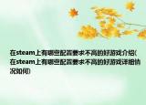 在steam上有哪些配置要求不高的好游戏介绍(在steam上有哪些配置要求不高的好游戏详细情况如何)