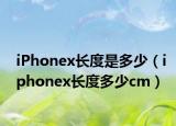 iPhonex长度是多少（iphonex长度多少cm）