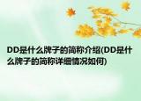 DD是什么牌子的简称介绍(DD是什么牌子的简称详细情况如何)