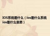 IOS系统是什么（ios是什么系统 ios是什么意思）