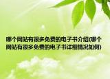 哪个网站有很多免费的电子书介绍(哪个网站有很多免费的电子书详细情况如何)